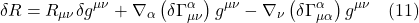 \[ \delta R =  R_{\mu \nu} \delta g^{\mu \nu} +   \nabla_{\alpha}\left(\delta \Gamma_{\mu \nu}^{\alpha}\right)g^{\mu \nu}-\nabla_{\nu}\left(\delta \Gamma_{\mu \alpha}^{\alpha}\right)g^{\mu \nu} \quad \text{(11)} \]