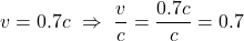 \[v =  0.7c \,\, \Rightarrow \,\,\displaystyle \frac{v}{c}=\displaystyle \frac{0.7c}{c}=0.7\]