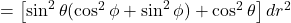 =\left[\sin^2\theta(\cos^2\phi+\sin^2\phi)+\cos^2\theta\right]dr^2