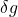 \delta g