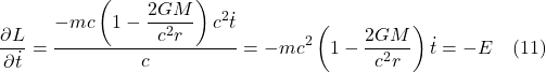 \[\dfrac{\partial L}{\partial \dot {t}}=\dfrac{-mc\left( 1-\dfrac{2GM}{c^{2}r}\right) c^2 \dot {t}}{c}=-mc^{2}\left( 1-\dfrac{2GM}{c^{2}r}\right) \dot{t }=-E \quad \text{(11)} \]