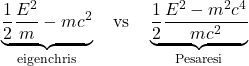 \[ \underbrace{\frac{1}{2}\frac{E^2}{m} - mc^2}_{\text{eigenchris}} \quad \text{vs} \quad \underbrace{\frac{1}{2}\frac{E^{2}-m^{2}c^{4}}{mc^{2}}}_{\text{Pesaresi}} \]