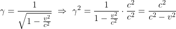 \[ \gamma = \frac{1}{\sqrt{1-\frac{v^2}{c^2}}} \,\, \Rightarrow \,\, \gamma^2 = \frac{1}{1-\frac{v^2}{c^2}} \cdot \frac{c^2}{c^2} = \frac{c^2}{c^2-v^2} \]