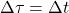 \Delta \tau = \Delta t