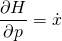 \begin{equation*}\frac{\partial H}{\partial p}=\dot{x}\end{equation*}