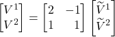 \begin{bmatrix} V^1 \\ V^2\end{bmatrix}=\begin{bmatrix} 2 & -1\\ 1 & \,\,\,\,1\end{bmatrix}\begin{bmatrix} \widetilde{V}^1 \\ \widetilde{V}^2 \end{bmatrix}