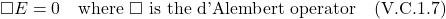 \[\square E = 0 \quad \text{where } \square \text{ is the d'Alembert operator}  \quad \text{(V.C.1.7)}\]
