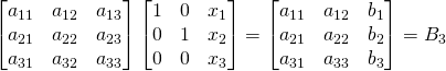 \begin{bmatrix}a_{11}&a_{12}&a_{13}\\a_{21}&a_{22}&a_{23}\\a_{31}&a_{32}&a_{33}\end{bmatrix}\begin{bmatrix}1&0&x_1\\0&1&x_2\\0&0&x_3\end{bmatrix}=\begin{bmatrix}a_{11}&a_{12}&b_1\\a_{21}&a_{22}&b_2\\a_{31}&a_{33}&b_3\end{bmatrix}=B_3