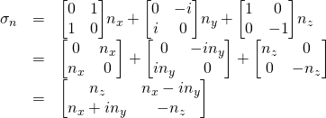 \begin{array}{rcl}  \sigma_n &=& \mqty[0&1\\1&0]  n_x + \mqty[0&-i\\i&0]  n_y+ \mqty[1&0\\0&-1] n_z \\  &=& \mqty[0&n_x\\n_x&0] + \mqty[0&-in_y\\in_y&0] + \mqty[n_z&0\\0&-n_z] \\  &=& \mqty[n_z&n_x-in_y\\n_x+in_y&-n_z]  \end{array}