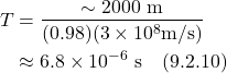 \begin{align*}  T &= \frac{\sim 2000 \text{ m}}{(0.98)(3\times 10^8 \text{m/s})} \\ &\approx 6.8 \times 10^{-6} \text{ s}   \quad \text{(9.2.10)}\end{align*}