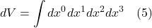 \[ dV = \int dx^0 dx^1 dx^2 dx^3 \quad \text{(5)} \]