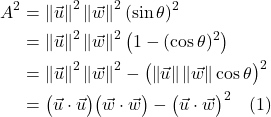 \begin{align*}    A^2 &= \left \| \vec{u} \right \|^2 \left \| \vec{w} \right \|^2 (\sin \theta)^2 \\ &= \left \| \vec{u} \right \|^2 \left \| \vec{w} \right \|^2 \bigl(1 - (\cos \theta)^2 \bigr) \\ &= \left \| \vec{u} \right \|^2 \left \| \vec{w} \right \|^2 - \bigl( \left \| \vec{u} \right \| \left \| \vec{w} \right \| \cos \theta  \bigr)^2 \\ &= \bigl( \vec{u} \cdot \vec{u} \bigr) \bigl( \vec{w} \cdot \vec{w} \bigr) - \bigl( \vec{u} \cdot \vec{w} \bigr)^2 \quad \text{(1)} \end{align*}