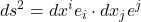 \displaystyle ds^2  = dx^i e_i \cdot dx_j e^j