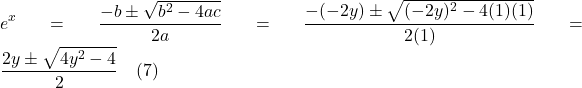 \displaystyle e^{x}=\frac{-b \pm \sqrt{b^{2}-4 a c}}{2 a}=\frac{-(-2 y) \pm \sqrt{(-2 y)^{2}-4(1)(1)}}{2(1)}=\frac{2 y \pm \sqrt{4 y^{2}-4}}{2} \quad \text{(7)}