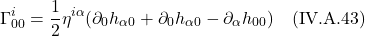 \[  \Gamma^{i}_{00} = \frac12 \eta^{i \alpha} (\partial_{0}h_{\alpha 0} +  \partial_{0}h_{\alpha 0} -  \partial_{\alpha}h_{00} )  \quad \text{(IV.A.43)}   \]