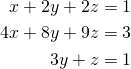 \begin{align*} x+2y+2z&=1\\4x+8y+9z&=3\\3y+z&=1 \end{align*}