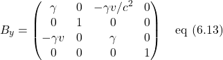 \[B_y =\begin{pmatrix}\gamma & 0 & -\gamma v/c^2 & 0\\0 & 1 & 0 & 0\\-\gamma v & 0 & \gamma & 0\\0 & 0 & 0 & 1\end{pmatrix}\quad \text{eq (6.13)}\]