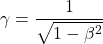 \displaystyle \gamma = \displaystyle \frac{1}{\sqrt{1-\beta^2}}