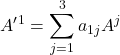 \displaystyle A^{\prime}^1 = \sum_{j=1}^3a_{1j}A^j