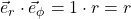\vec{e}_r \cdot \vec{e}_{\phi} = 1 \cdot r = r