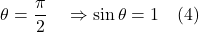 \[\theta =\dfrac{\pi }{2}\quad \Rightarrow \sin \theta =1 \quad \text{(4)} \]