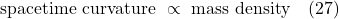 \[ \text{spacetime curvature } \propto \text{ mass density}  \quad \text{(27)} \]