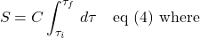 \[ S &= C\int_{\tau_i}^{\tau_f} \,d\tau \quad \text{eq (4) where} \]