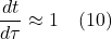 \[  \frac{dt}{d\tau} \approx 1 \quad\text{(10)}  \]
