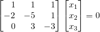 \begin{bmatrix}\,\,\,\,\,1&\,\,\,\,\,1&\,\,\,\,\,1\\-2&-5&\,\,\,\,\,1\\\,\,\,\,\,0&\,\,\,\,\,3&-3\end{bmatrix}\begin{bmatrix}x_1\\x_2\\x_3\end{bmatrix}=0