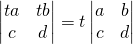 \begin{vmatrix} ta & tb\\ c & d \end{vmatrix}=t\begin{vmatrix} a & b\\ c & d \end{vmatrix}