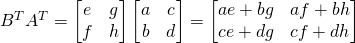 B^TA^T=\begin{bmatrix}e&g\\f&h\end{bmatrix}\begin{bmatrix}a&c\\b&d\end{bmatrix}=\begin{bmatrix} ae+bg&af+bh\\ce+dg&cf+dh \end{bmatrix}