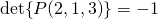 \det{P(2,1,3)}=-1