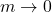 m \rightarrow 0