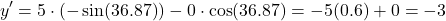 \[  y^{\prime}=5\cdot \left(-\sin(36.87)\right) - 0\cdot  \cos (36.87) =  -5(0.6) + 0 = -3 \]