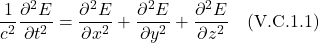 \[ \frac{1}{c^2} \frac{\partial^2 E}{\partial t^2} = \frac{\partial^2 E}{\partial x^2} +  \frac{\partial^2 E}{\partial y^2} +  \frac{\partial^2 E}{\partial z^2}\quad \text{(V.C.1.1)}\]