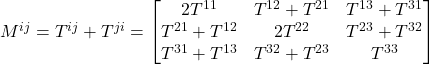 M^{ij} = T^{ij} + T^{ji} = \begin{bmatrix} 2T^{11}&T^{12}+T^{21}&T^{13}+T^{31}\\ T^{21}+T^{12} & 2T^{22} & T^{23}+T^{32}\\ T^{31}+T^{13} & T^{32}+T^{23} & T^{33}\end{bmatrix}