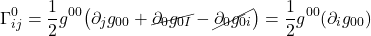 \[  \Gamma^{0}_{ij} = \frac12 g^{0 0} \bigl( \partial_{j} g_{0 0} + \cancel{ \partial_{0} g_{0 I}} -  \cancel{\partial_{0} g_{0i}} \bigr)  = \frac12 g^{00}(\partial_i g_{00}) \]