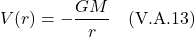 \[ V(r) = -\frac{GM}{r} \quad \text{(V.A.13)} \]