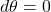 d\theta = 0
