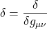 \displaystyle \delta = \frac{\delta}{\delta g_{\mu \nu}}