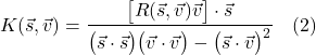 \[ K(\vec{s}, \vec{v}) = \frac{\bigl[ R(\vec{s}, \vec{v}) \vec{v} \bigr] \cdot \vec{s}}{\bigl( \vec{s} \cdot \vec{s} \bigr) \bigl( \vec{v} \cdot \vec{v} \bigr) - \bigl( \vec{s} \cdot \vec{v} \bigr)^2} \quad \text{(2)}  \]