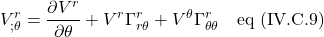 \displaystyle V^r_{; \theta}=\frac{\partial V^r}{\partial \theta} + V^r\Gamma^r_{r \theta} + V^{\theta}\Gamma^r_{\theta \theta} \quad \text{eq (IV.C.9)}