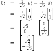 \begin{array}{rcl} \ket{0}&=&\frac{1}{\sqrt 2}\ket{u}-\frac{i}{\sqrt 2}\ket{d}\\ &=&\frac{1}{\sqrt 2}\mqty[1\\0]-\frac{i}{\sqrt 2}\mqty[0\\1]\\ &=&\mqty[\frac{1}{\sqrt 2}\\0] - \mqty[0 \\ \frac{i}{\sqrt 2}]\\ &=&\mqty[\frac{1}{\sqrt 2} \\ -\frac{i}{\sqrt 2}] \end{array}