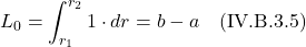 \[ L_0 = \int_{r_1}^{r_2} 1 \cdot dr = b - a  \quad \text{(IV.B.3.5)} \]