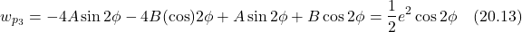 \[ w_{p_3} = -4A\sin 2\phi  - 4B(\cos) 2\phi +  A\sin 2\phi + B\cos 2\phi =  \frac12 e^2 \cos 2\phi \quad \text{(20.13)} \]