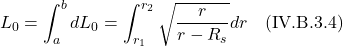 \[ L_0 =  \int_a^b dL_0 = \int_{r_1}^{r_2} \sqrt{ \frac{r}{r-R_s}}dr \quad \text{(IV.B.3.4)} \]