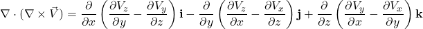 \nabla \cdot (\nabla \times \vec{V}) = \displaystyle \frac{\partial}{\partial x} \left( \displaystyle \frac{\partial V_z}{\partial y} - \displaystyle \frac{\partial V_y}{\partial z} \right)\mathbf{i} - \displaystyle \frac{\partial}{\partial y} \left( \displaystyle \frac{\partial V_z}{\partial x} - \displaystyle \frac{\partial V_x}{\partial z} \right)\mathbf{j} + \displaystyle \frac{\partial}{\partial z} \left( \displaystyle \frac{\partial V_y}{\partial x} - \displaystyle \frac{\partial V_x}{\partial y} \right)\mathbf{k}