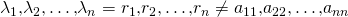 \lambda_1\text{,}\lambda_2\text{,}\dots\text{,}\lambda_n=r_1\text{,}r_2\text{,}\dots\text{,}r_n\neq a_{11}\text{,}a_{22}\text{,}\dots\text{,}a_{nn}