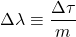 \displaystyle \Delta \lambda \equiv \frac{\Delta \tau}{m}
