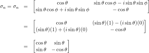 \begin{array}{rcl}  \sigma_n=\sigma_n&=&\mqty[\cos\theta & \sin\theta \cos\phi-i\sin\theta \sin\phi\\\sin\theta \cos\phi+i\sin\theta \sin\phi & -\cos\theta]\\  \, &\,& \, \\  &=& \mqty[\cos\theta & (\sin\theta)(1)-(i\sin\theta) (0)\\ (\sin\theta) (1)+(i\sin\theta)(0) & -\cos\theta]\\  \, &\,& \, \\  &=&\mqty[\cos\theta & \sin\theta \\ \sin\theta & -\cos\theta]  \end{array}
